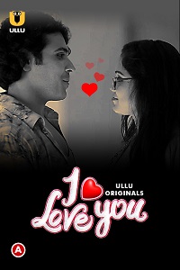 Download [18+] I Love You (2023) S01 Part 1 Hindi ULLU Originals Complete WEB Series 480p | 720p | 1080p WEB-DL