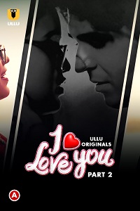 Download [18+] I Love You (2023) S01 Part 2 Hindi ULLU Originals Complete WEB Series 480p | 720p | 1080p WEB-DL