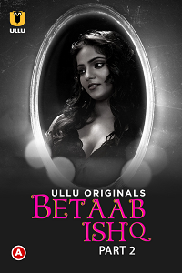 Download [18+] Betaab Ishq (2023) S01 Part 2 Hindi ULLU Originals Complete WEB Series 480p | 720p | 1080p WEB-DL