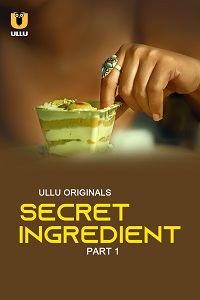 Download [18+] Secret Ingredient (2023) S01 Part 1 Hindi ULLU Originals Complete WEB Series 480p | 720p | 1080p WEB-DL
