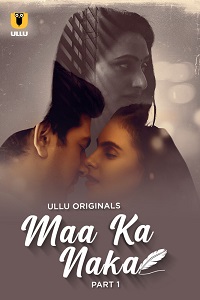 Download [18+] Maa Ka Naka (2023) S01 Part 1 Hindi ULLU Originals Complete WEB Series 480p | 720p | 1080p WEB-DL