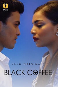 Download [18+] Black Coffee (2019) S01 Hindi ULLU Originals Complete WEB Series 480p | 720p | 1080p WEB-DL