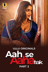 Download [18+] Aah Se Aaha Tak (2024) S01 Part 2 Hindi ULLU Originals Complete WEB Series 480p | 720p | 1080p WEB-DL