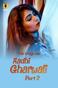 Download [18+] Aadhi Gharwali (2025) S01 Part 2 Hindi ULLU Originals Complete WEB Series 480p | 720p | 1080p WEB-DL
